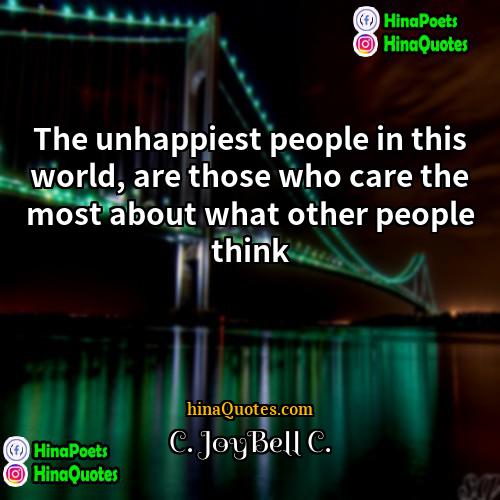 C JoyBell C Quotes | The unhappiest people in this world, are